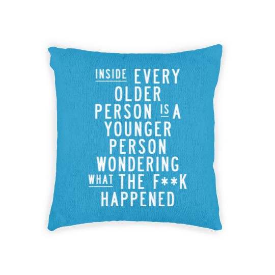 Discover Inside Every Older Person is a Younger Person Wondering What the F*ck Happened - Quote - Woven Pillows