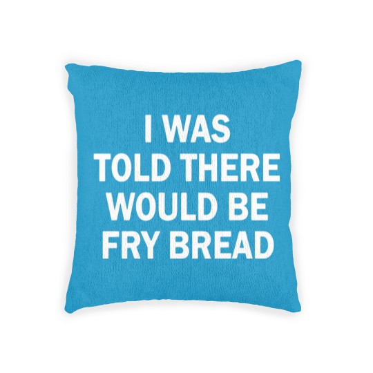 Discover I was told there would be fry bread Woven Pillows
