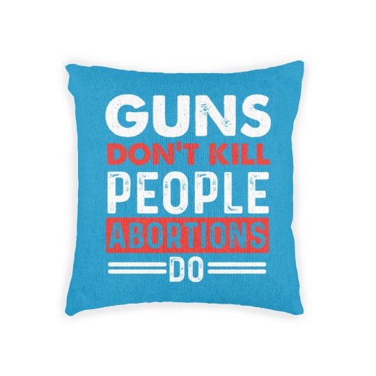 Discover Guns Don't Kill People Abortions Do - Pro-Life Anti-Abortion Woven Pillows