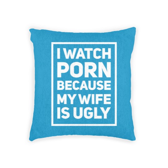 Discover I Watch Porn Because My Wife Is Ugly – Inappropriate Humor Woven Pillows