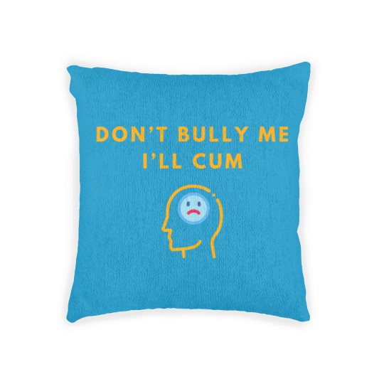 Discover Don’t Bully Me. I’ll Cum Woven Pillows