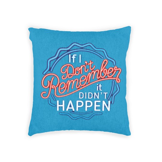 Discover If I Don't Remember, It Didn't Happen - Funny Saying - Woven Pillows