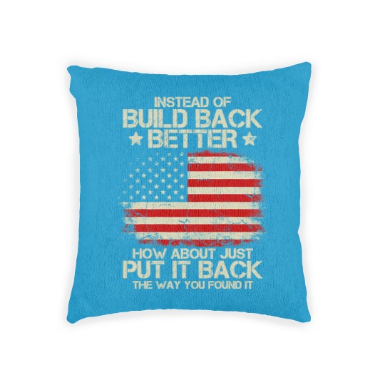 Discover Instead Of Build Back Better How About Just Put It Back 2022 Woven Pillows