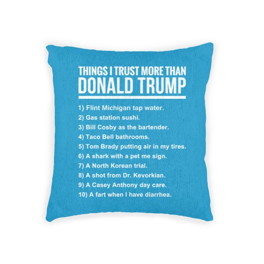 Discover 10 THINGS I TRUST MORE THAN DONALD TRUMP - 10 Things I Trust More Than Donald Trum - Woven Pillows