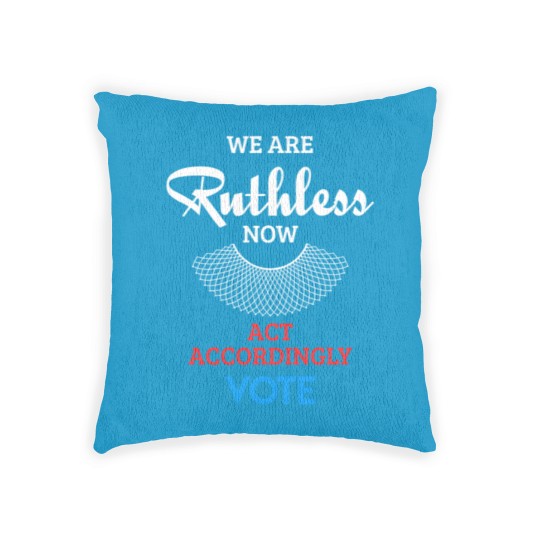 Discover We Are Ruthless Now Act Accordingly Vote Ruth Coll Woven Pillows