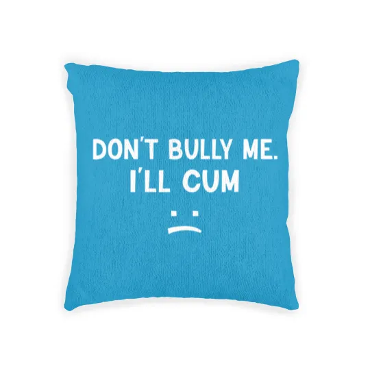 Discover Don’t Bully Me. I’ll Cum May Be A Amusing Family Joke Woven Pillows