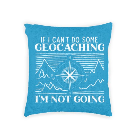 Discover If I Can't Do Some Geocaching I'm Not Coming Cache Woven Pillows