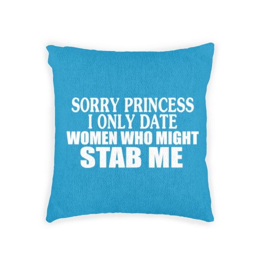 Discover Sorry Princess I Only Date Women Who Might Stab Me Woven Pillows