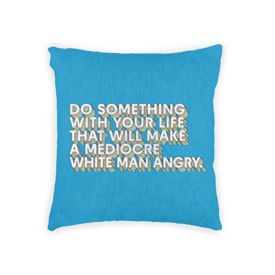 Discover Do Something With Your Life That Will Make A Mediocre White Man Angry - Big Uterus Energy - Woven Pillows