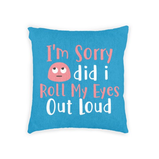 Discover I'M Sorry Did I Roll My Eyes Out Loud Funny Sarcas Woven Pillows
