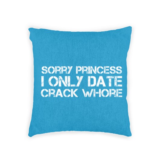 Discover Sorry Princess I Only Date Crack Whore Woven Pillows