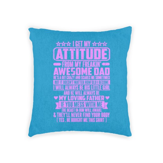 Discover I GET MY ATTITUDE FROM MY FREAKIN' AWESOME DAD - I Get My Attitude - Woven Pillows