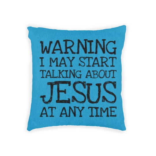 Discover Warning I May Start Talking About Jesus At Any Ti Woven Pillows
