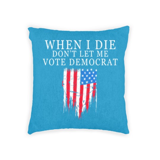 Discover When I Die Dont Let Me Vote Democrat Woven Pillows