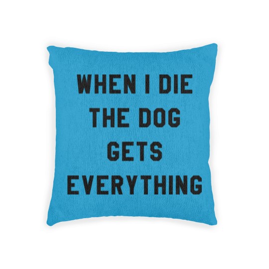Discover WHEN I DIE THE DOG GETS EVERYTHING Woven Pillows