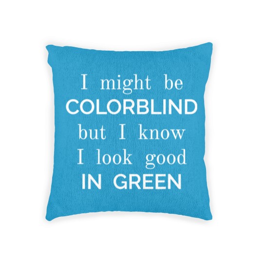 Discover Might Be Colorblind But I Know I Look Good Funny Woven Pillows