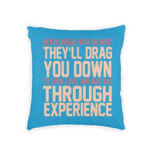 Discover Never Argue With An Idiot They Will Drag You Down To Their Level And Beat You Through Experience. - Idiot - Woven Pillows