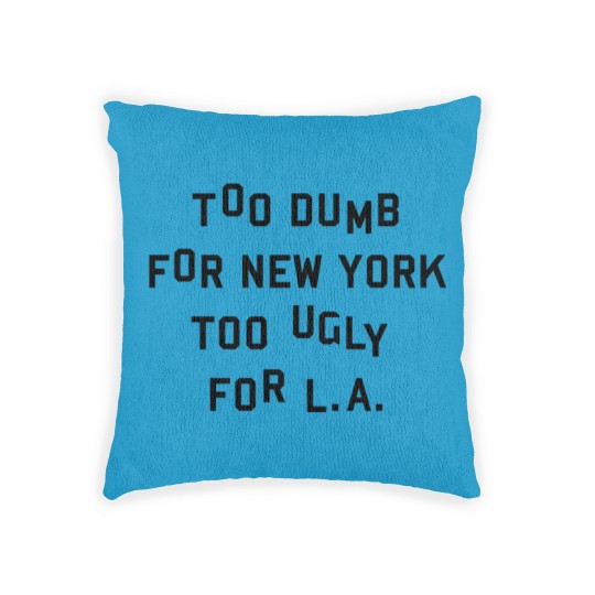 Discover Too dumb for New York too ugly for L.A. Woven Pillows