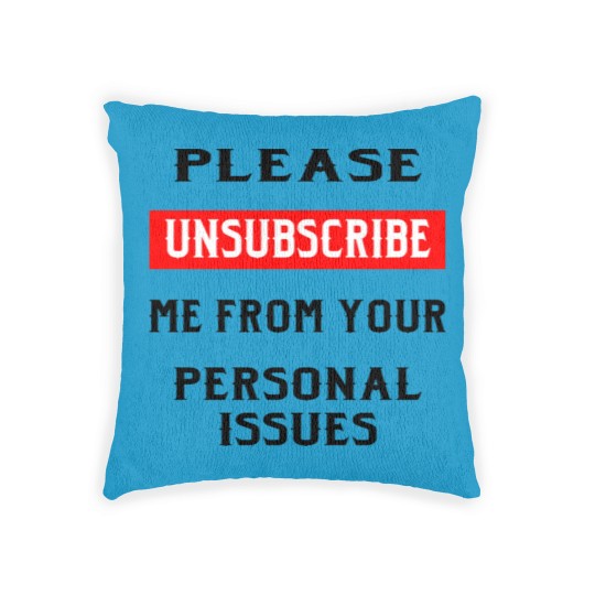 Discover Please Unsubscribe Me From Your Personal Issues © Woven Pillows