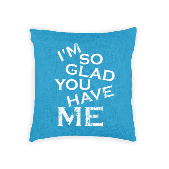 Discover I'm so glad you have me - really you lucky guy Woven Pillows