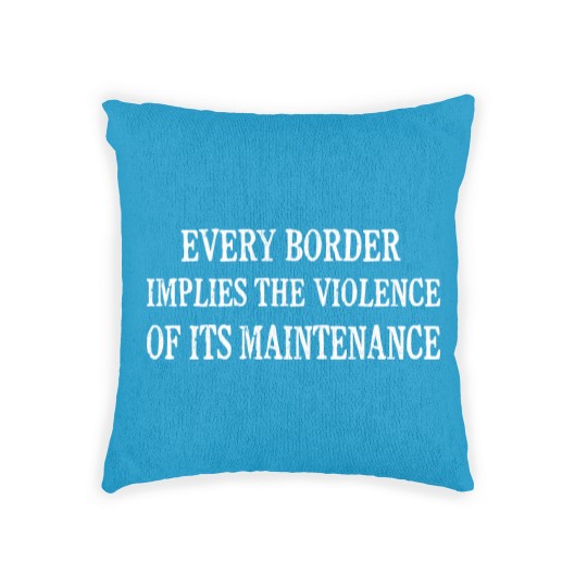 Discover Every Border Implies The Violence Of Its Maintenance - Every Border Implies The Violence Of It - Woven Pillows