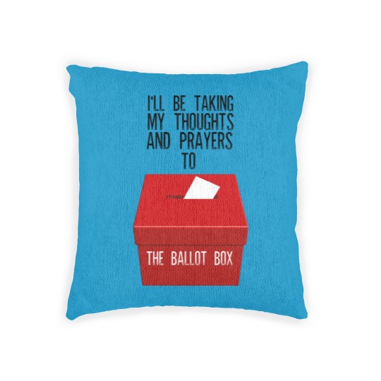 Discover Ill Be Taking My Thoughts And Prayers To The Ballot Box Woven Pillows