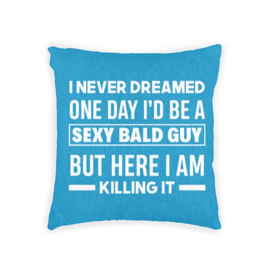 Discover Never Dreamed Sexy Bald Guy Killing It Funny Bald Woven Pillows