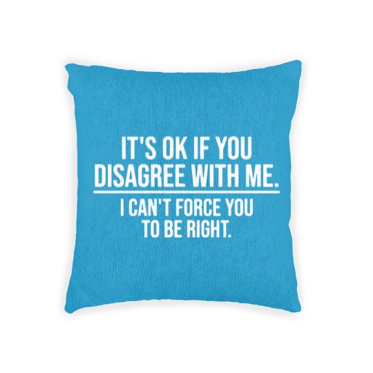 Discover Its Ok If You Disagree with Me Sarcatis Saying Woven Pillows