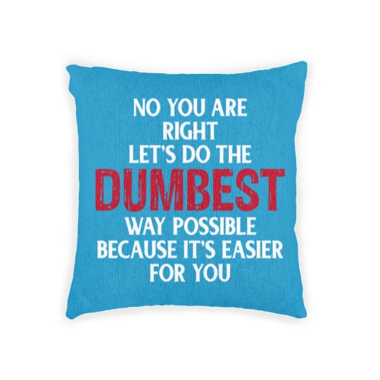 Discover You're Right Lets Do The Dumbest Way Possible Woven Pillows