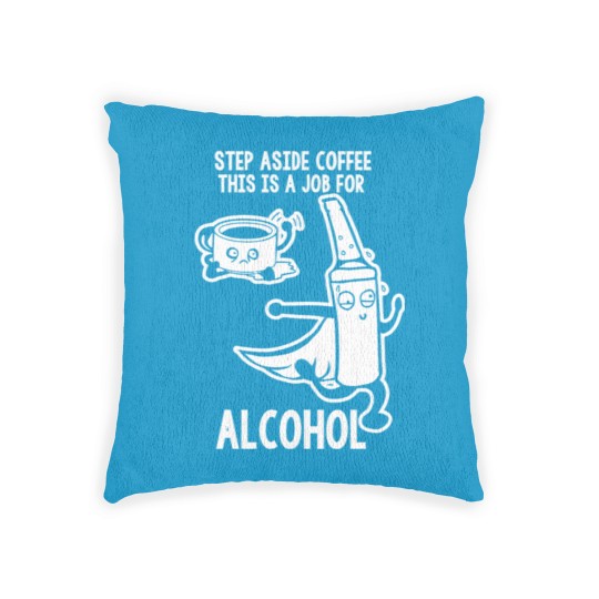 Discover Step Aside Coffee This Is A Job For Alcohol Woven Pillows