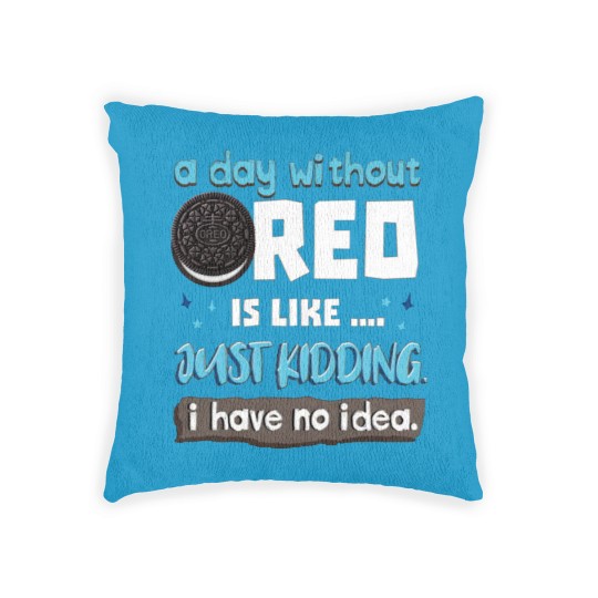 Discover Funny A Day Without Oreo is Like Just Kidding I Have No Idea Woven Pillows