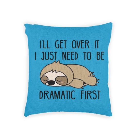 Discover Ill Get Over It I Just Need To Be Dramatic First Woven Pillows,Sarcastic Woven Pillows,Sloth Lover,Funny Woven Pillows