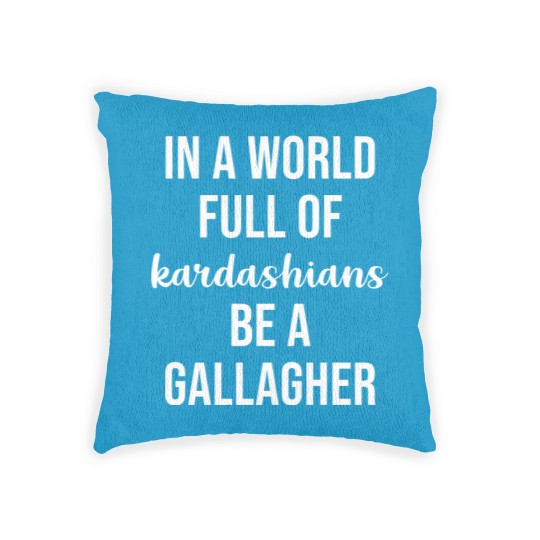 Discover In a World Full of Kardashians Be a Gallagher - Shameless - Woven Pillows