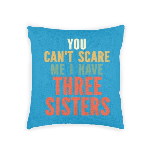 Discover You Can t Scare Me I Have Three Sisters Woven Pillows