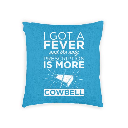 Discover Got A Fever & Only Prescription Is More Cowbell Woven Pillows
