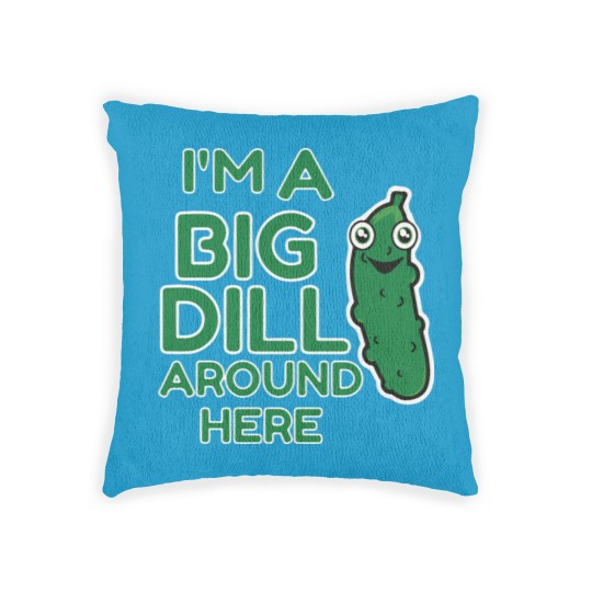 Discover I m A Big Dill Around Here Pickle Woven Pillows