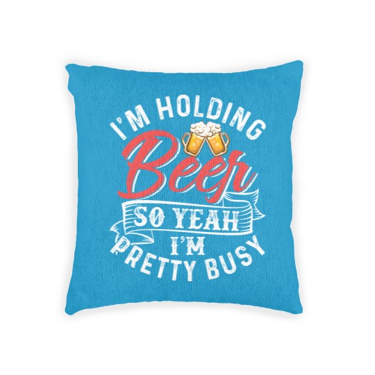 Discover I'm Holding Beer So Yeah I'm Pretty Busy Woven Pillows