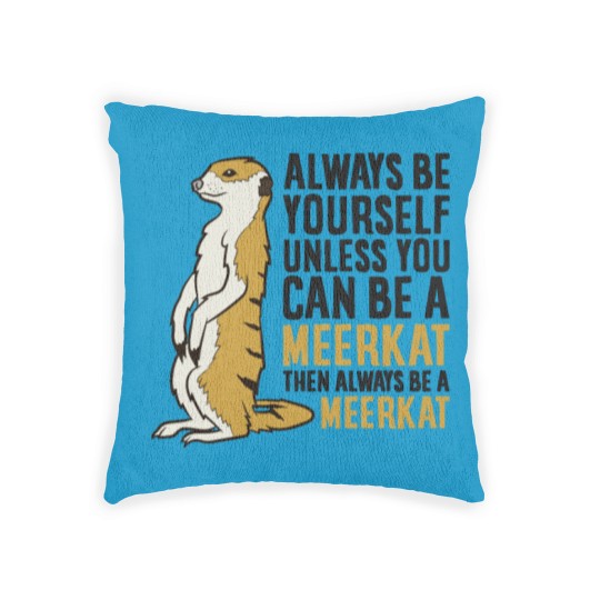 Discover Always Be Yourself Unless You Can Be A Meerkat Woven Pillows