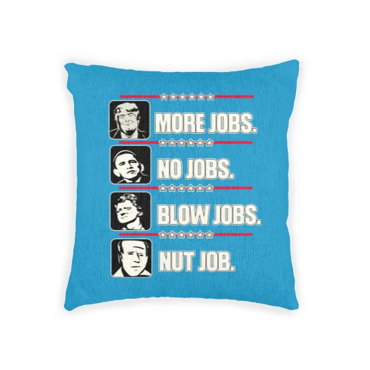 Discover Trump More Jobs, Obama No Jobs, Clinton Blow Jobs, Biden Nut Job Woven Pillows