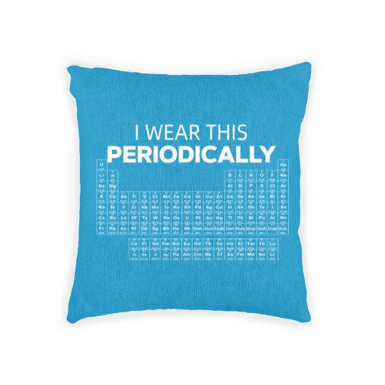 Discover I wear this Periodically Chemical Element Humor Woven Pillows