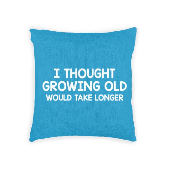 Discover Thought Growing Old Would Take Longer Woven Pillows