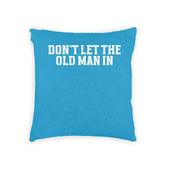 Discover DONT LET THE OLD MAN IN Funny Dont Let The Old M Woven Pillows