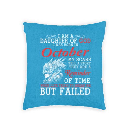 Discover I Am A Daughter Of God I Was Born In October My Scars Tell A Story They Are A Reminder Of Time T-Shi Woven Pillows