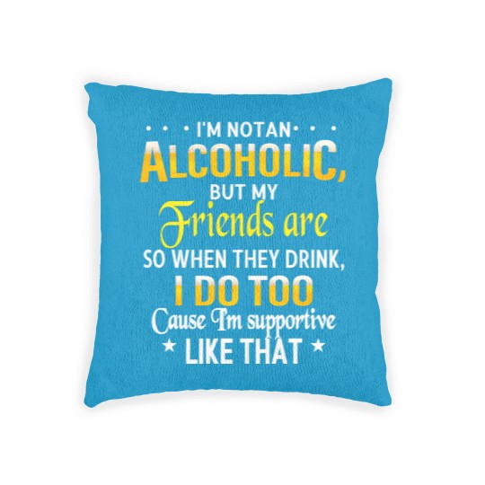 Discover I'm Not An Alcoholic But My Friends Are Woven Pillows
