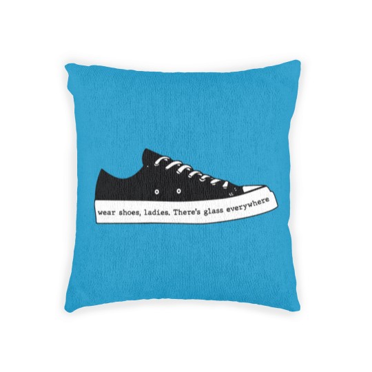 Discover Wear Shoes Ladies There's Glass Everywhere, Wear Your Shoes Woven Pillows
