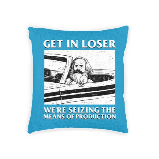 Discover Karl Marx Get In Loser - We're Seizing The Means Of Production - Get In Loser Karl Marx - Woven Pillows