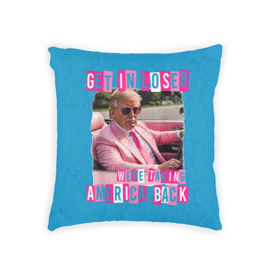 Discover Funny Get In Loser We Are Taking America Back Trump 2024 Woven Pillows