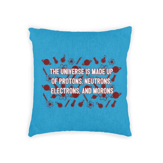 Discover Universe Made Up Of Protons Electrons And Morons Woven Pillows