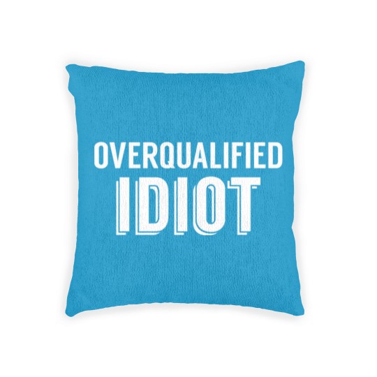 Discover Overqualified Idiot (White) Woven Pillows