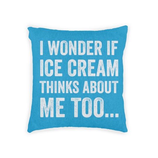 Discover I Wonder If Ice Cream Thinks About Me Too Funny Fo Woven Pillows